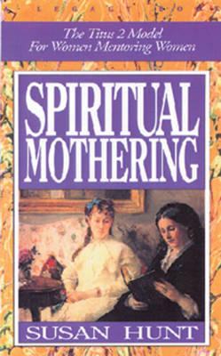 Cover of Spiritual Mothering- The Titus 2 Model for Women Mentoring Women